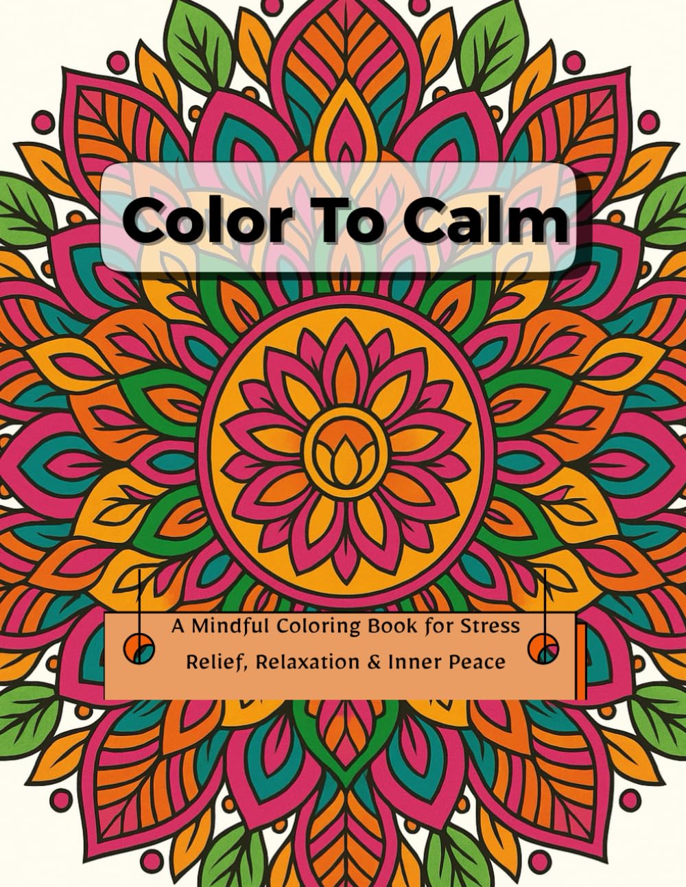 Color to Calm: A Mindful Coloring Book for Stress Relief, Relaxation & Inner Peace