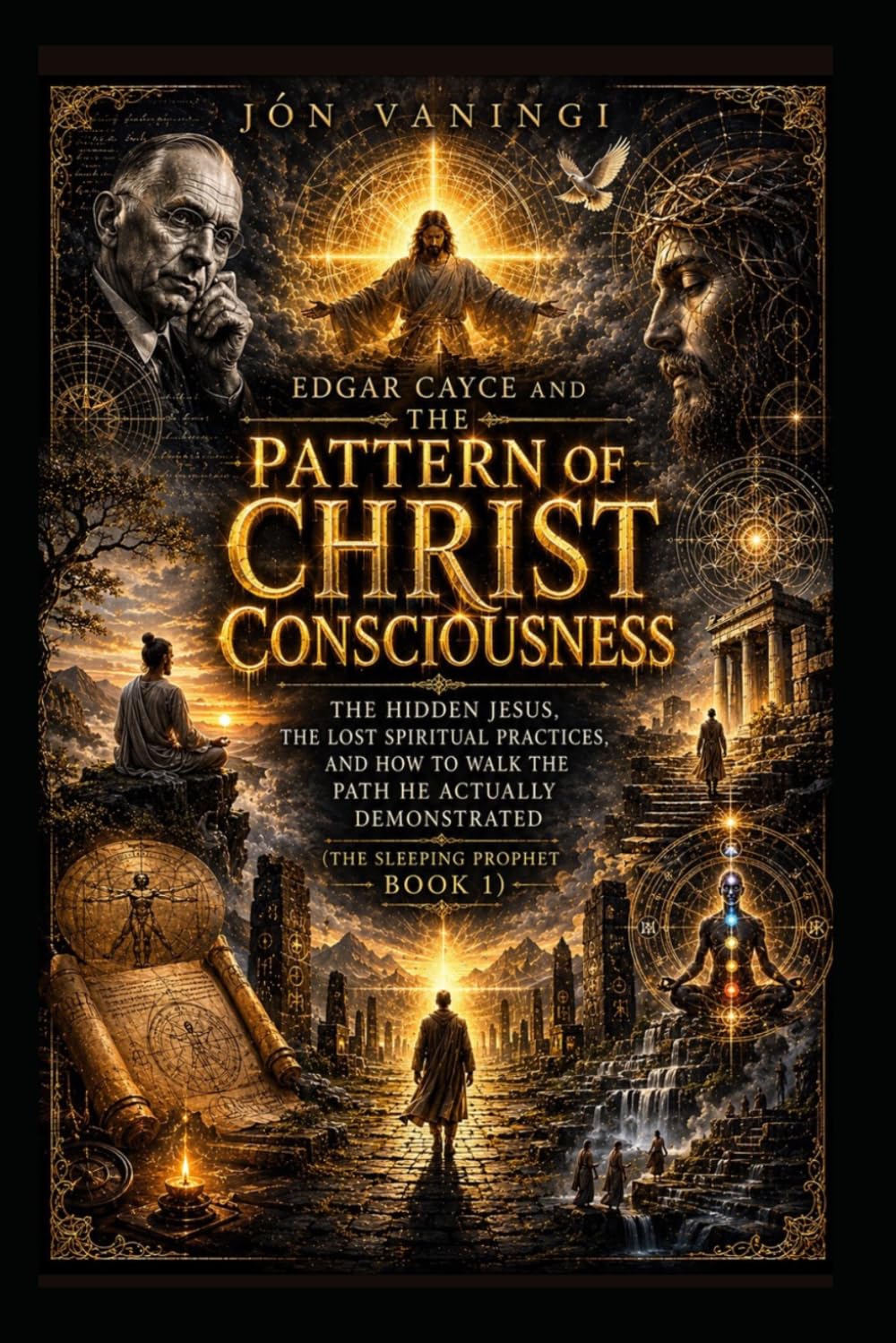 Edgar Cayce and the Pattern of Christ Consciousness: The Hidden Jesus, the Lost Spiritual Practices, and How to Walk the Path He Actually Demonstrated (The Sleeping Prophet)