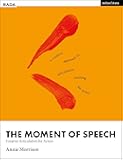 The Moment of Speech: Creative Articulation for Actors (RADA Guides)
