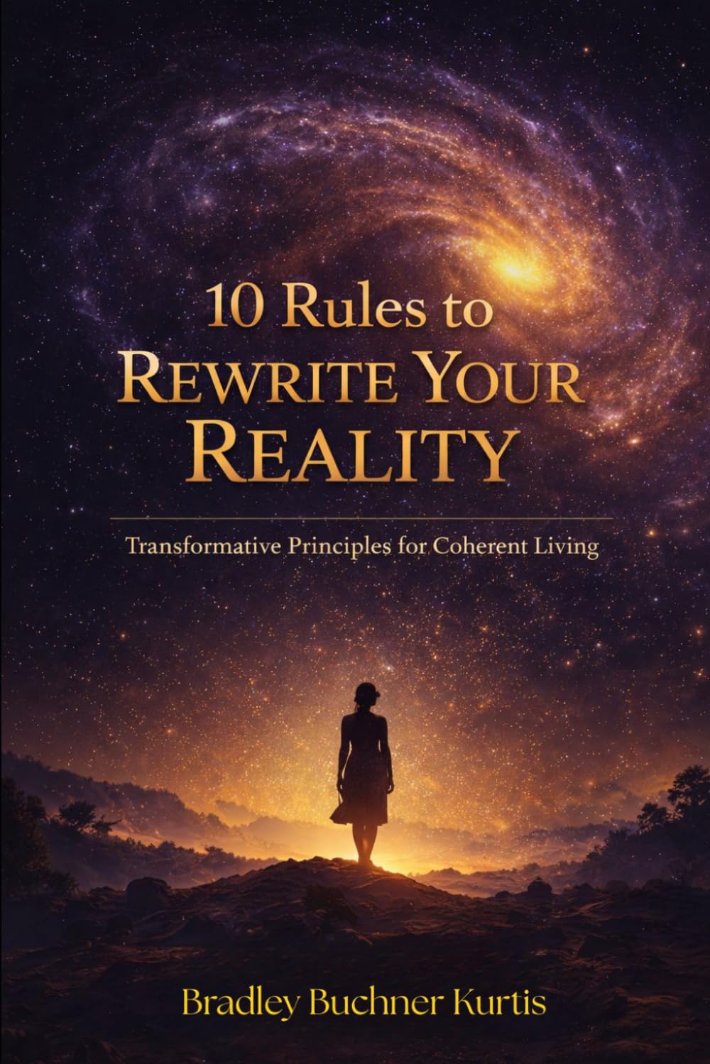 10 Rules to Rewrite Your Reality: Transformative principles for a coherent living