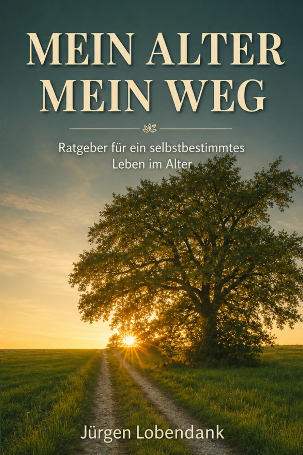 Mein Alter – Mein Weg: Ratgeber für ein selbstbestimmtes Leben im Alter | Vorsorge, Pflege, Alltag & Familie