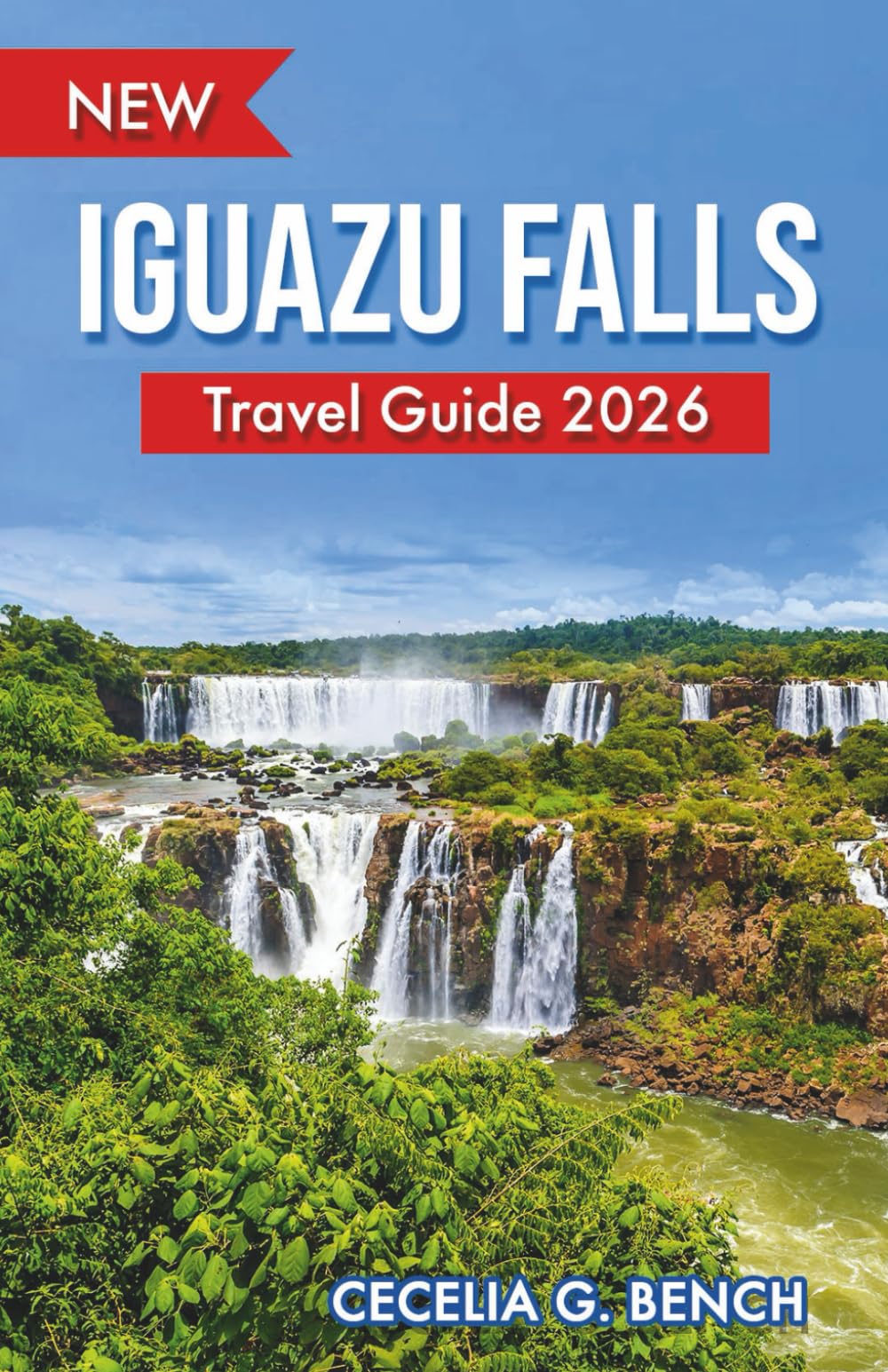 Iguazu Falls Travel Guide 2026: Curated Itineraries for Families, Couples & Seniors: Elusive Mist-Shrouded Vistas, Illustrated Maps, and Pocket-Friendly Design for a Legendary Cascade Quest