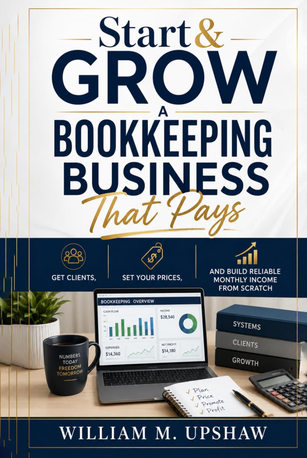 Start & Grow a Bookkeeping Business That Pays: Get Clients, Set Your Prices, and Build Reliable Monthly Income from Scratch