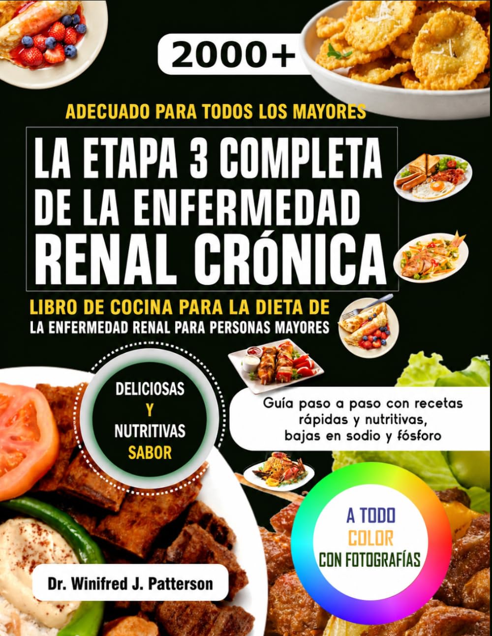 LA ETAPA 3 COMPLETA DE LA ENFERMEDAD RENAL CRÓNICA LIBRO DE COCINA PARA LA DIETA DE LA ENFERMEDAD RENAL PARA PERSONAS MAYORES: Guía paso a paso con recetas rápidas y nutritivas, bajas en sodio y fósfo