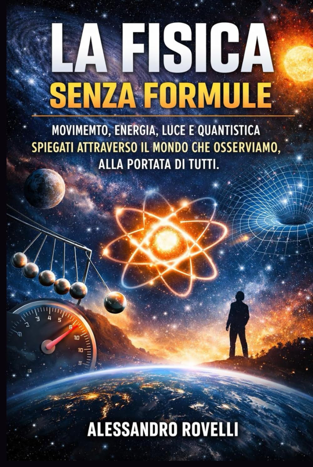 La Fisica senza Formule: Movimento, energia, luce e quantistica spiegati attraverso il mondo che osserviamo, alla portata di tutti