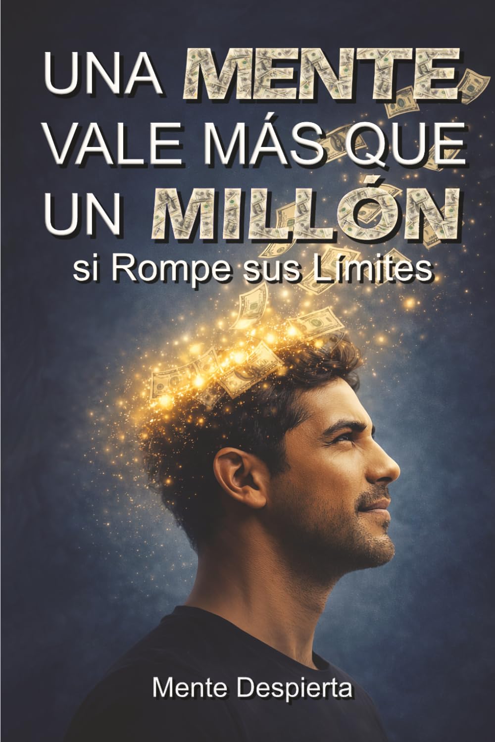 Una Mente Vale Más que Un Millón si Rompe sus Límites: Rompe la mentalidad de empleado y construye activos que te den libertad financiera