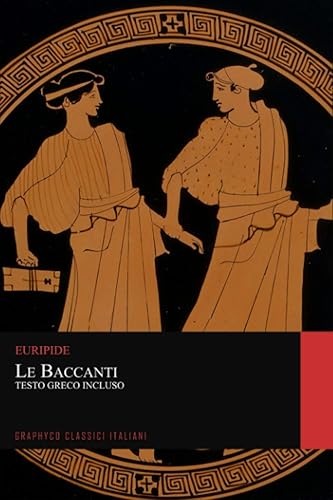 Le Baccanti. Testo Greco Incluso (Graphyco Classici Italiani)