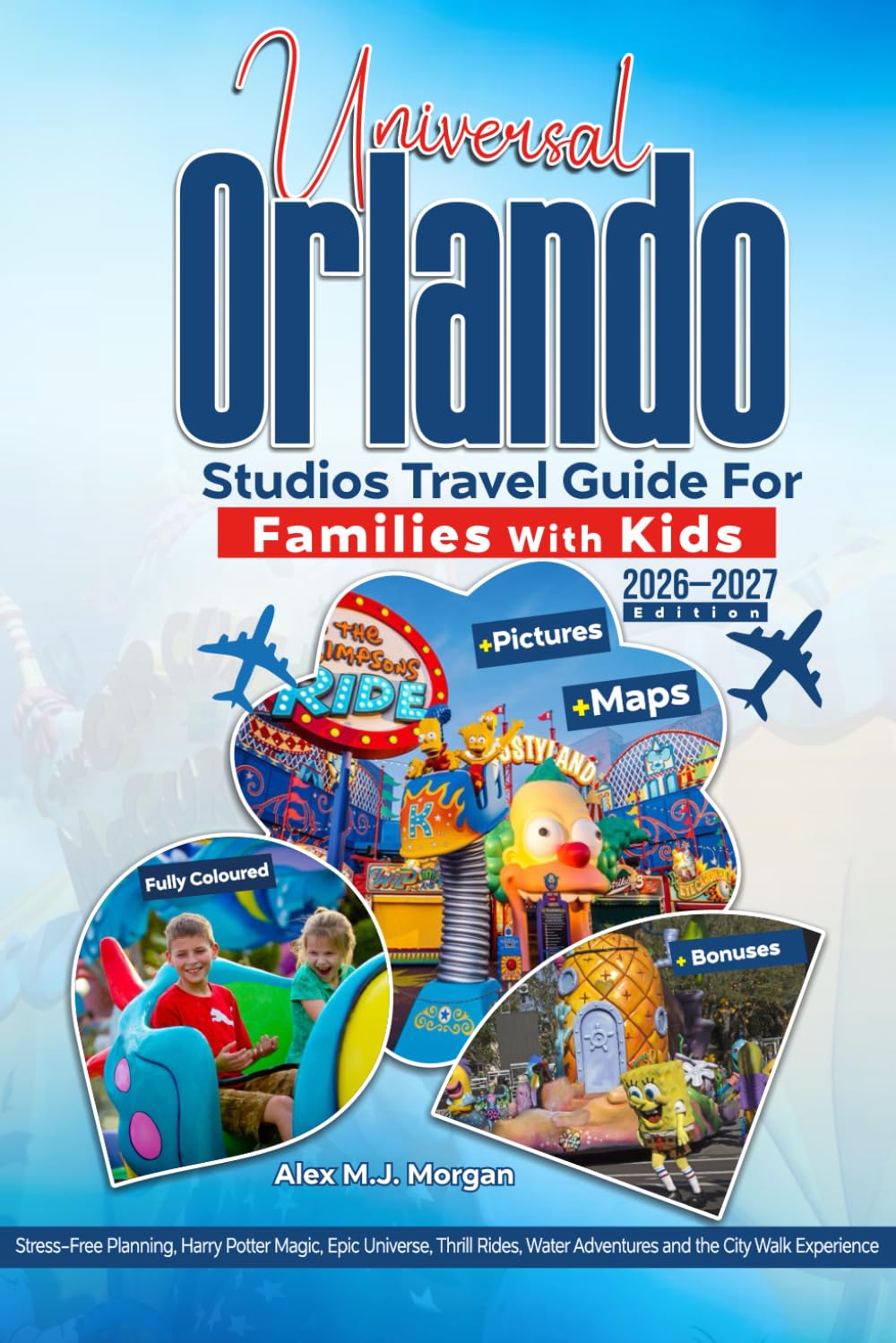 UNIVERSAL ORLANDO STUDIOS TRAVEL GUIDE FOR FAMILIES WITH KIDS 2026–2027 EDITION: Stress-Free Planning, Harry Potter Magic, Epic Universe, Thrill Rides, Water Adventures and the CityWalk Experience