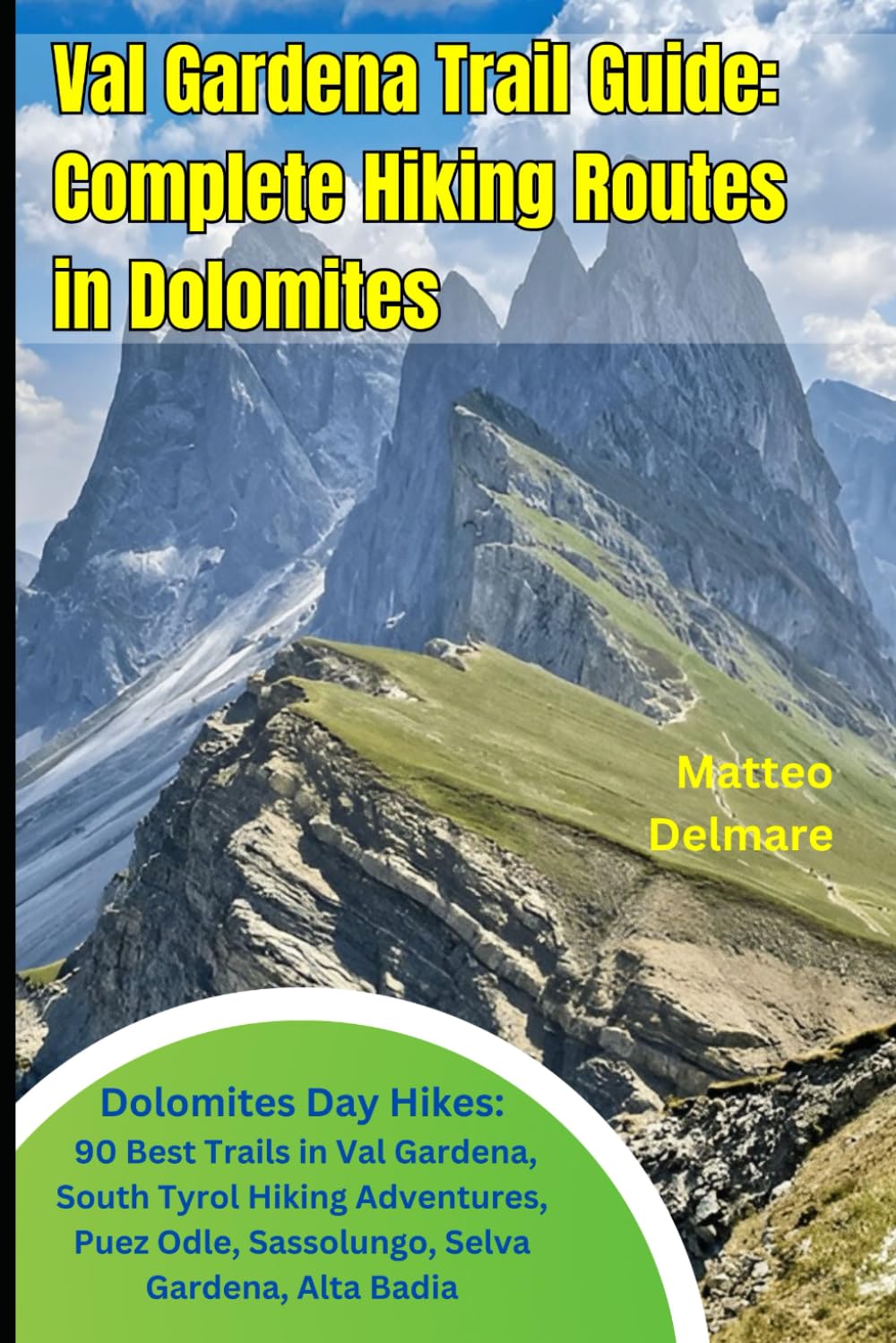 Val Gardena Trail Guide: Complete Hiking Routes in Dolomites: Dolomites Day Hikes: 90 Best Trails in Val Gardena, South Tyrol Hiking Adventures, Puez Odle, Sassolungo, Selva Gardena, Alta Badia