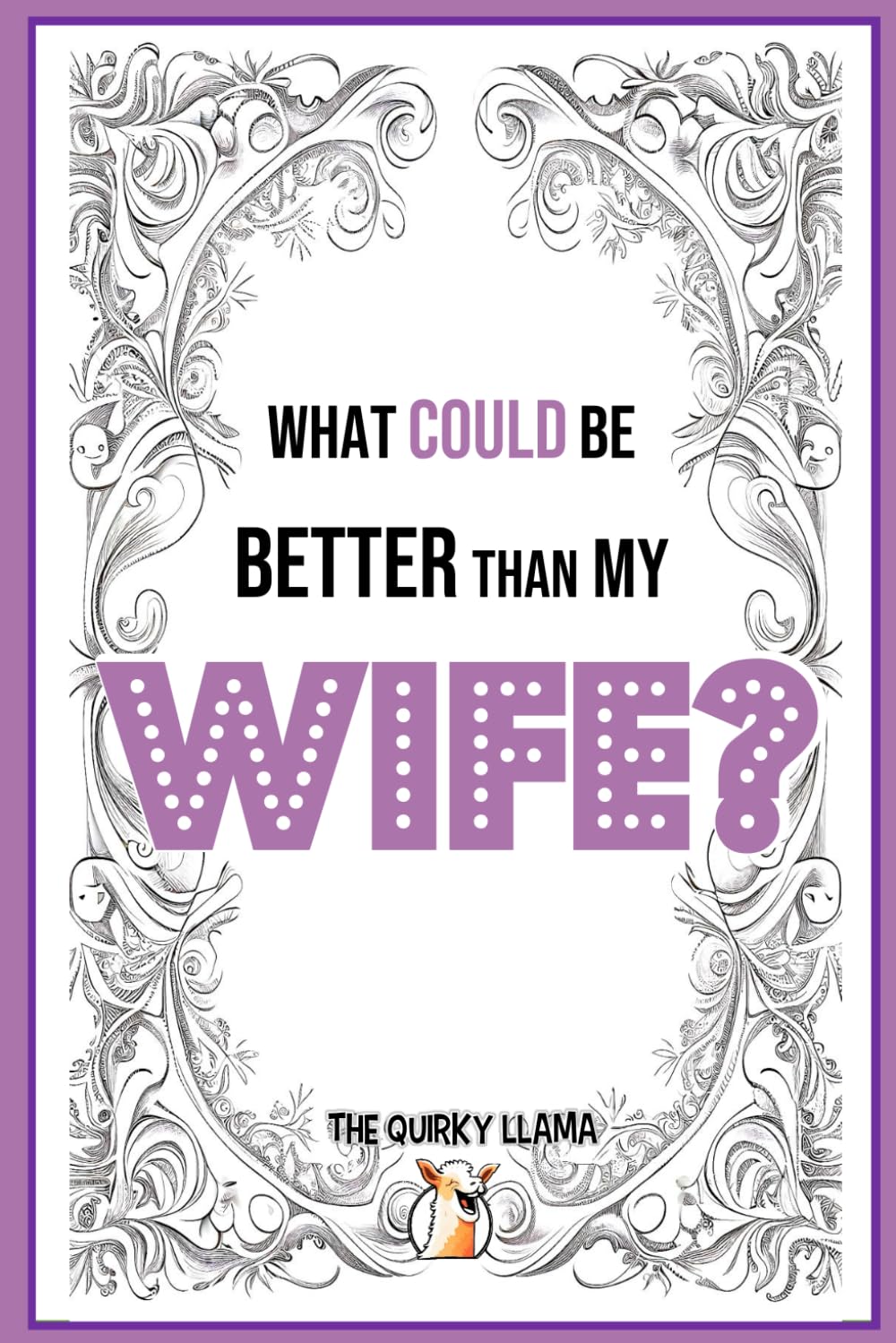 What Could Be Better Than My Wife?: A Funny Question and Answer I Love You Book for an Amazing Wife with a Sense of Humor