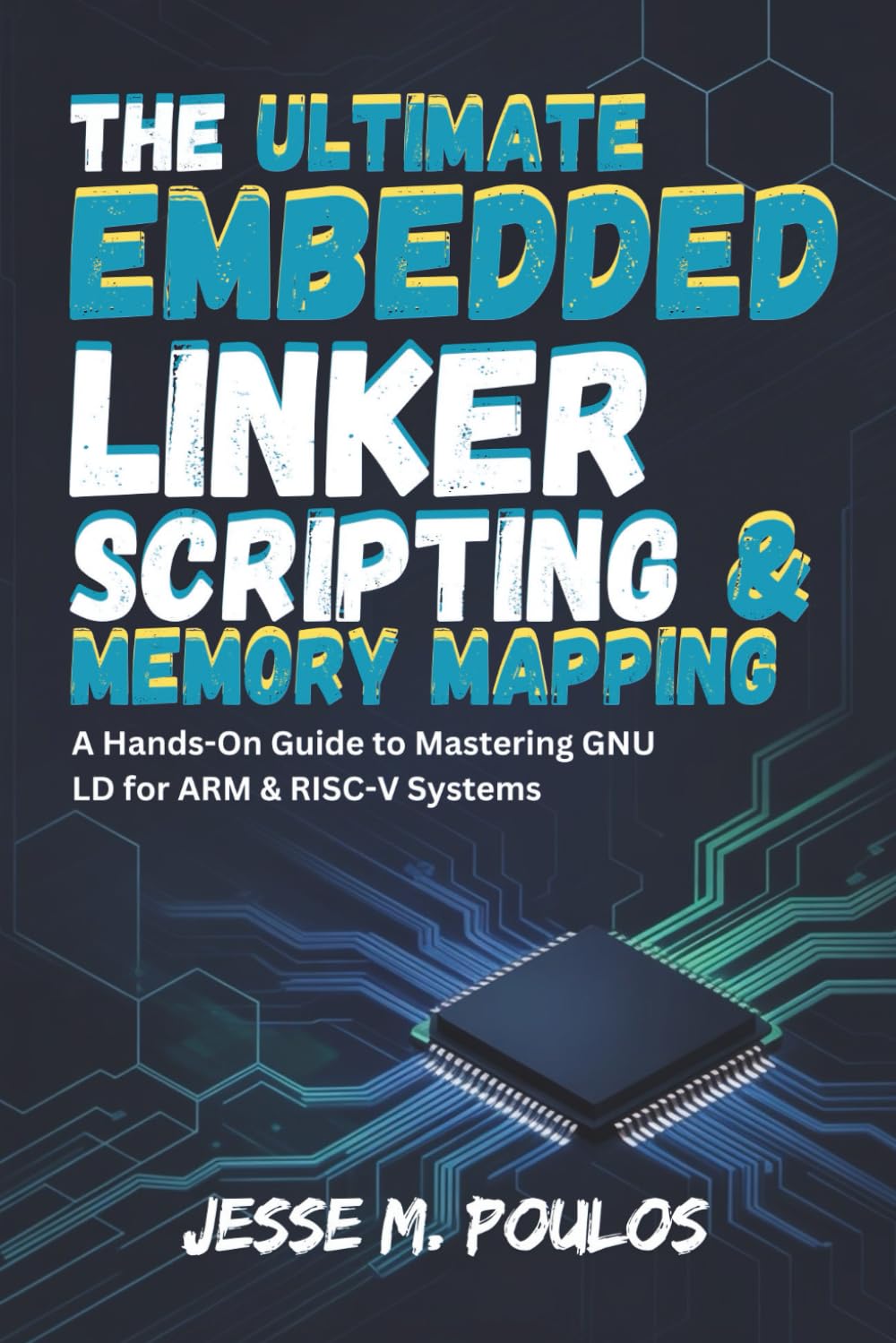 THE ULTIMATE EMBEDDED LINKER SCRIPTING & MEMORY MAPPING: A Hands-On Guide to Mastering GNU LD for ARM & RISC-V Systems