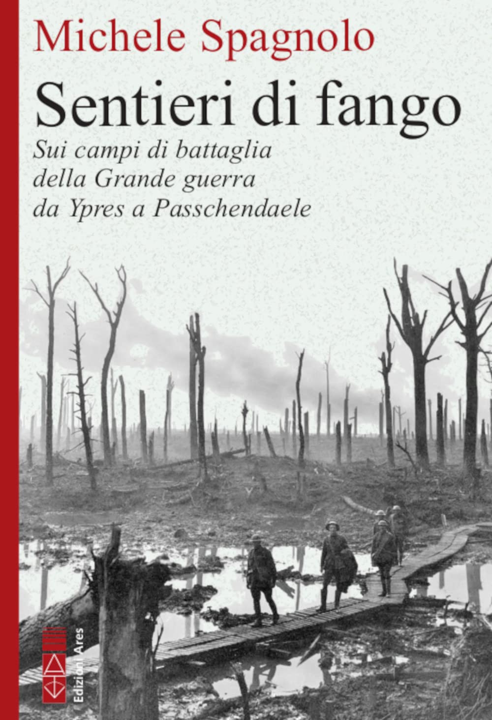 Sentieri Di Fango. Sui Campi Di Battaglia Della Grande Guerra Da Ypres A Passchendaele - 4
