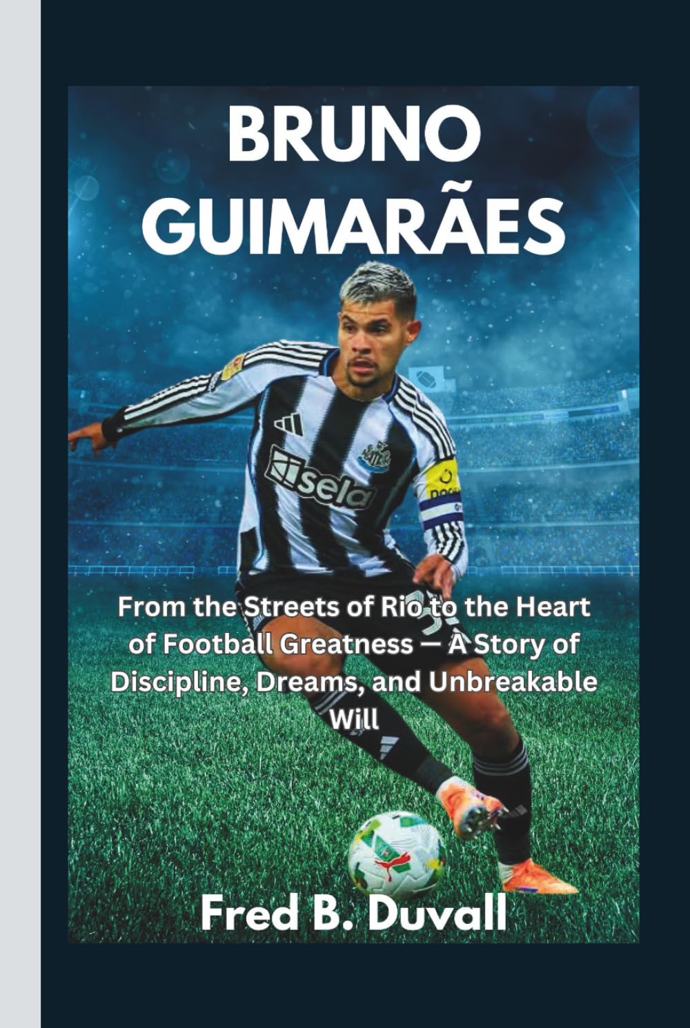 Bruno Guimarães: From the Streets of Rio to the Heart of Football Greatness — A Story of Discipline, Dreams, and Unbreakable Will