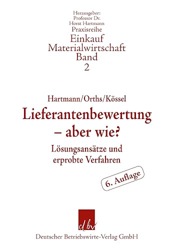 Lieferantenbewertung – aber wie?: Lösungsansätze und erprobte Verfahren (Praxisreihe Einkauf-Materialwirtschaft)