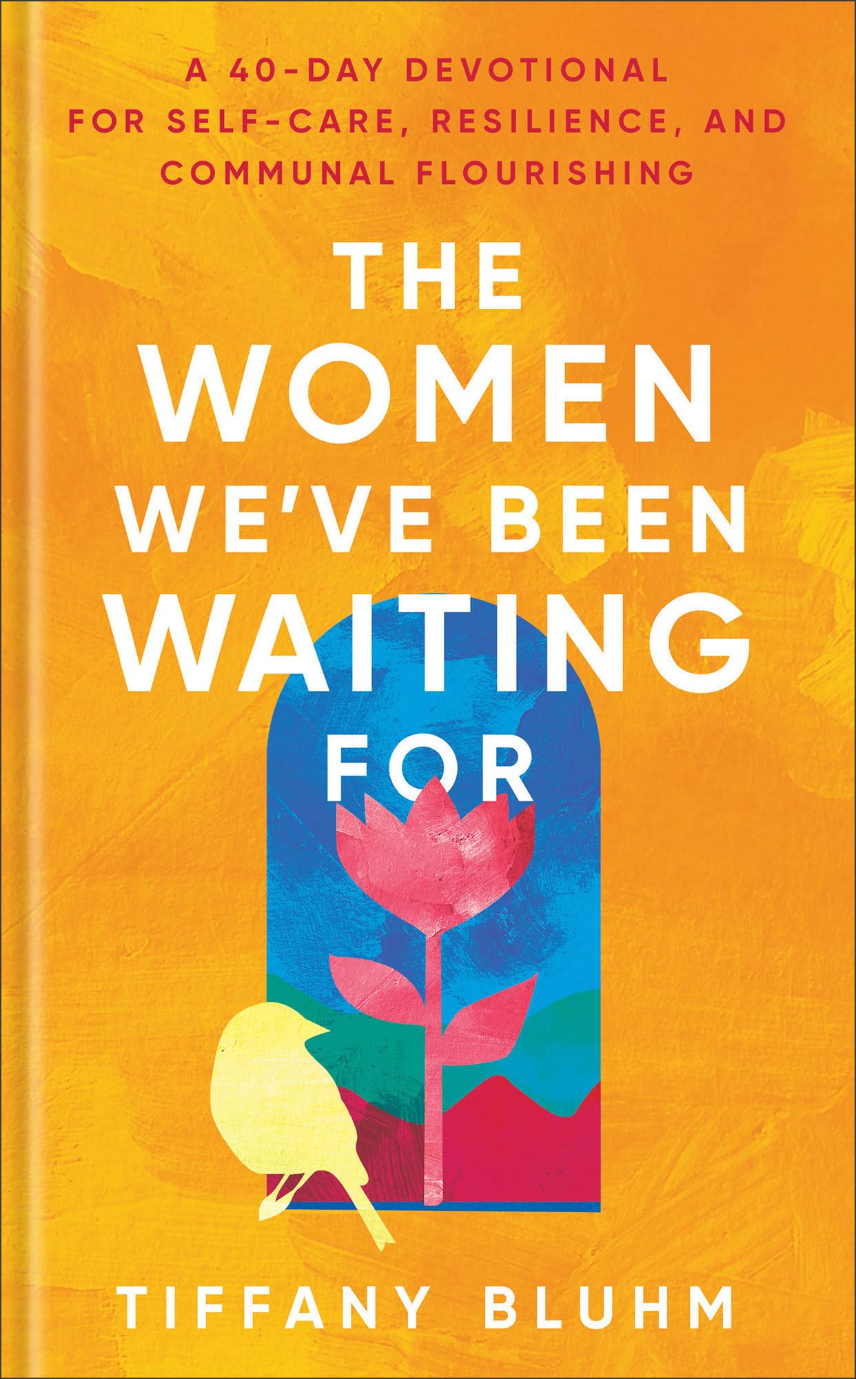 The Women We've Been Waiting For: A 40-Day Devotional for Self-Care, Resilience, and Communal Flourishing