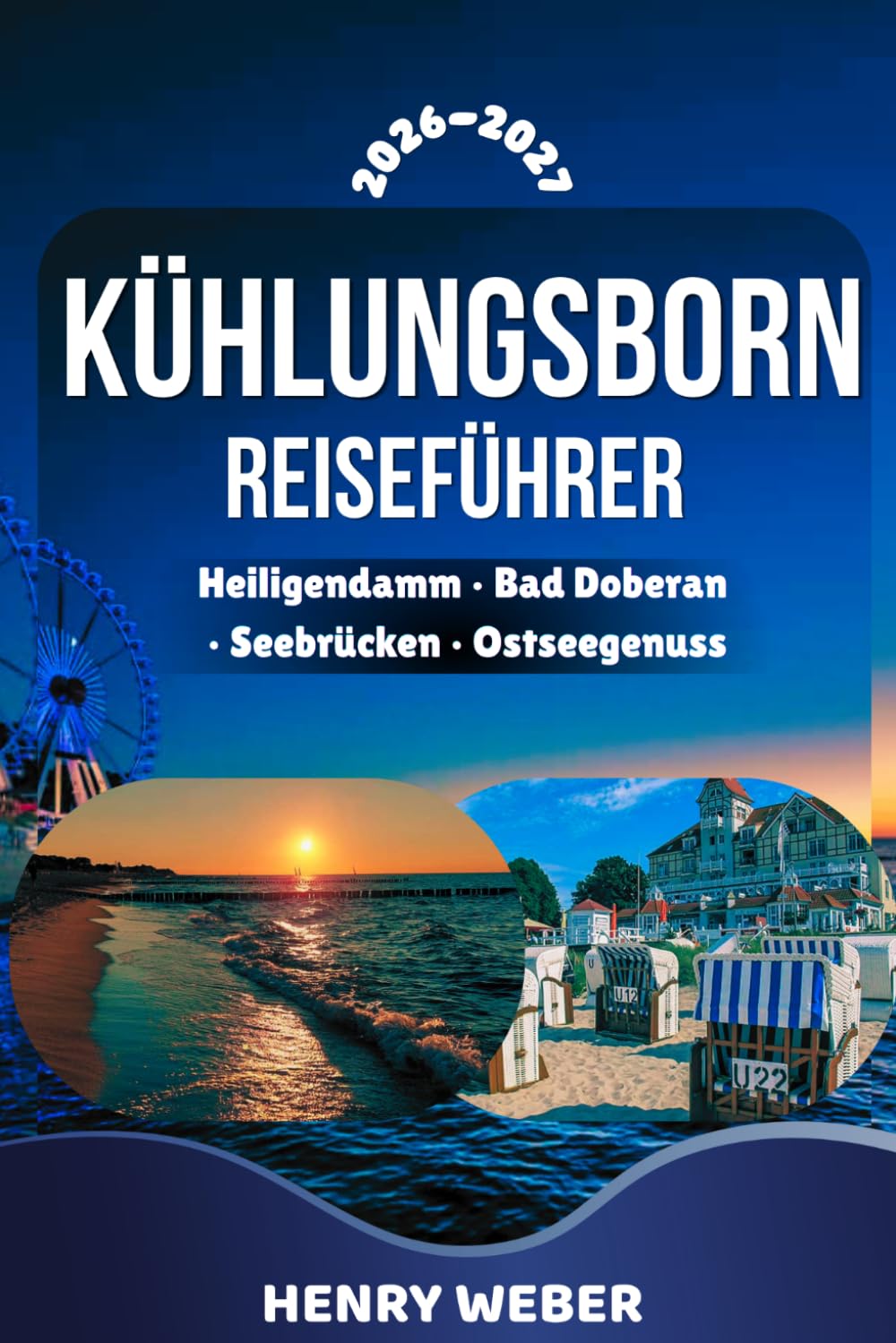 KÜHLUNGSBORN REISEFÜHRER 2026-2027: Mit Heiligendamm, Bad Doberan, Warnemünde, Rerik, den schönsten Stränden, Sehenswürdigkeiten, Geheimtipps, Karten und praktischen Reisetipps