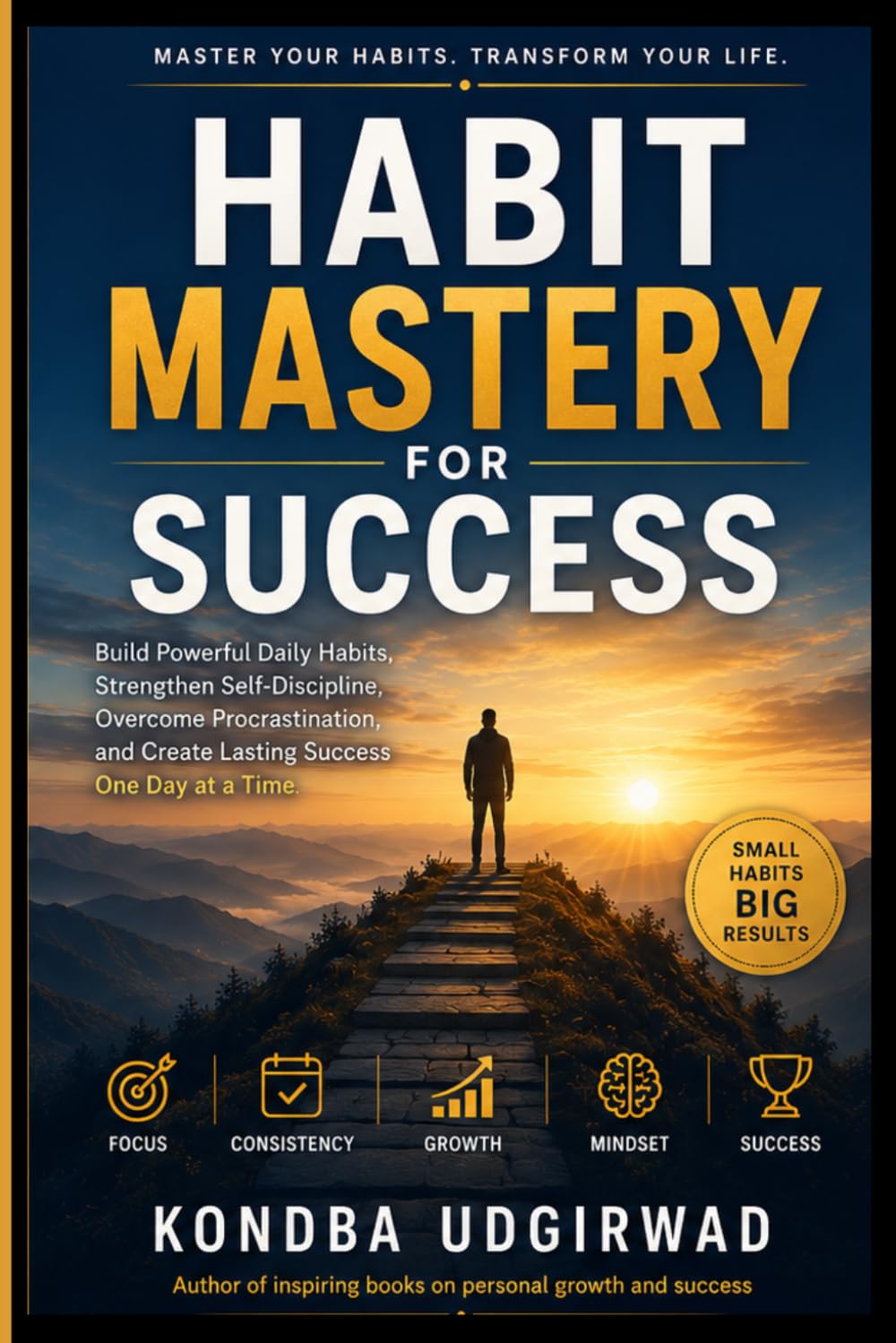 Habit Mastery for Success: Build Powerful Daily Habits, Strengthen Self-Discipline, Overcome Procrastination, and Create Lasting Success One Day at a Time