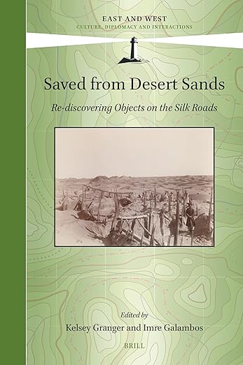 Saved from Desert Sands: Re-discovering Objects on the Silk Roads (East and West, 18)