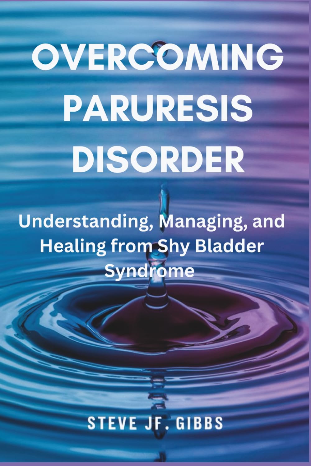Overcoming Paruresis Disorder: Understanding, Managing, and Healing from Shy Bladder Syndrome