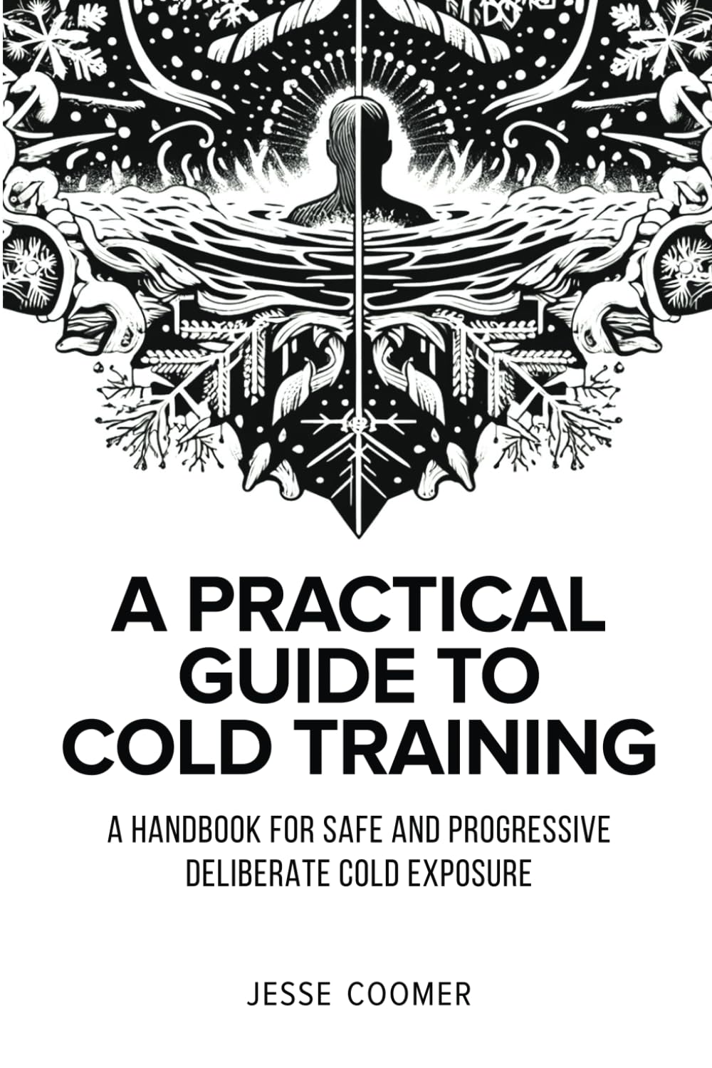 A Practical Guide to Cold Training: A Handbook for Safe and Progressive Deliberate Cold Exposure