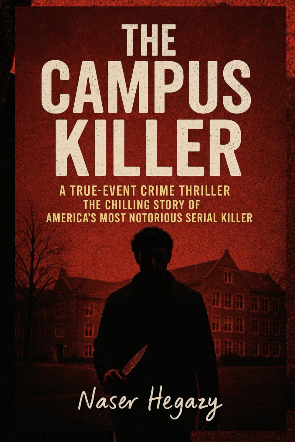 The Campus Killer: A True-Event Crime Thriller: The Chilling Story of America’s Most Notorious Serial Killer