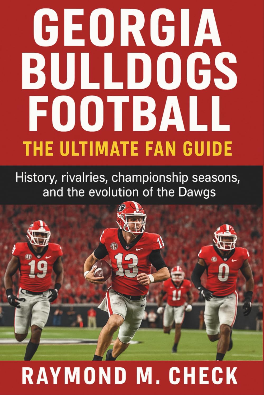 Georgia Bulldogs Football: The Ultimate Fan Guide: History, rivalries, championship seasons, and the evolution of the Dawgs