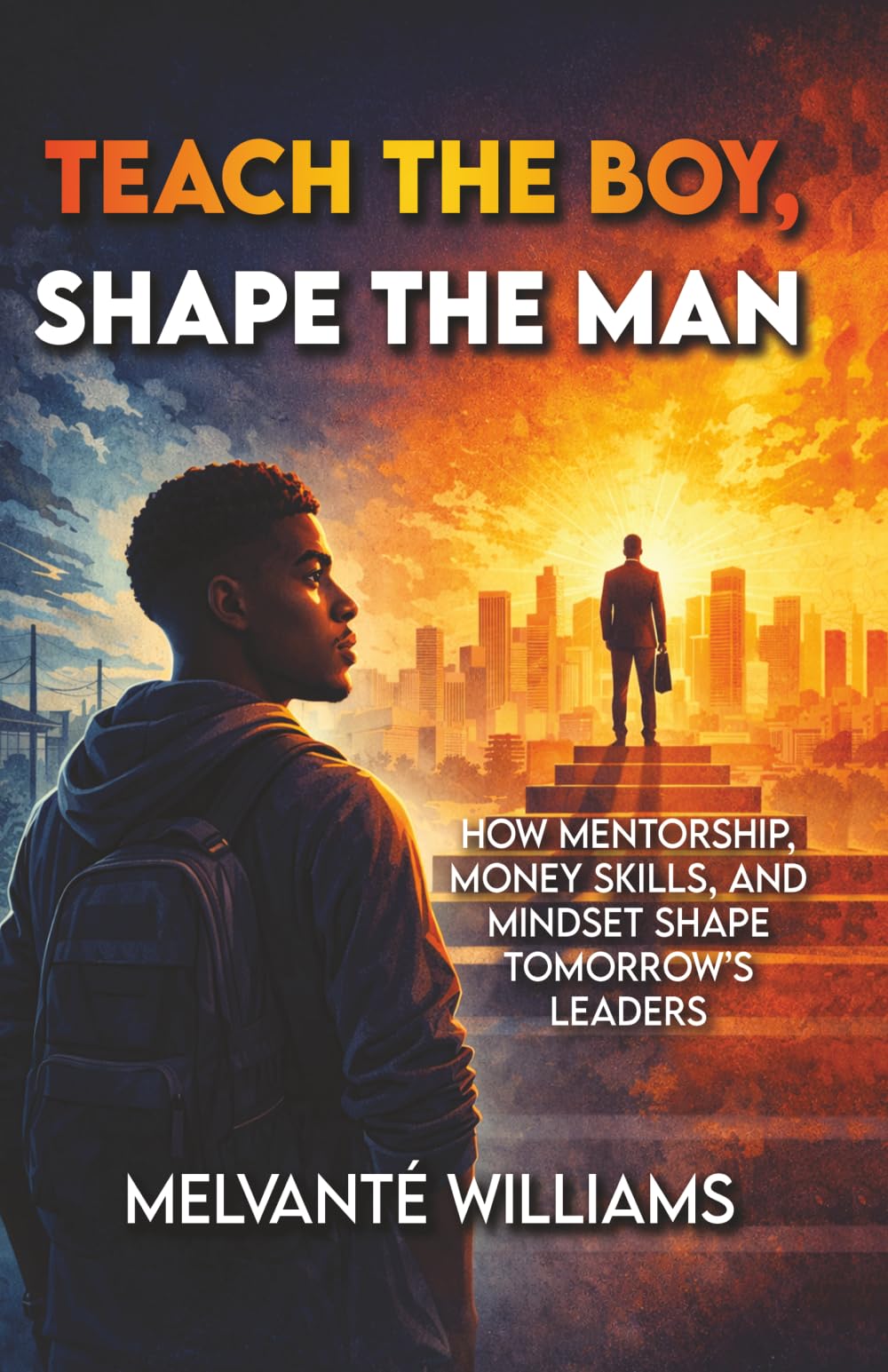 Teach The Child Shape The Man:: How Mentorship, Money Skills and Mindset Shape Tomorrow Leaders: How Mentorship, Money Skills and Mind Set