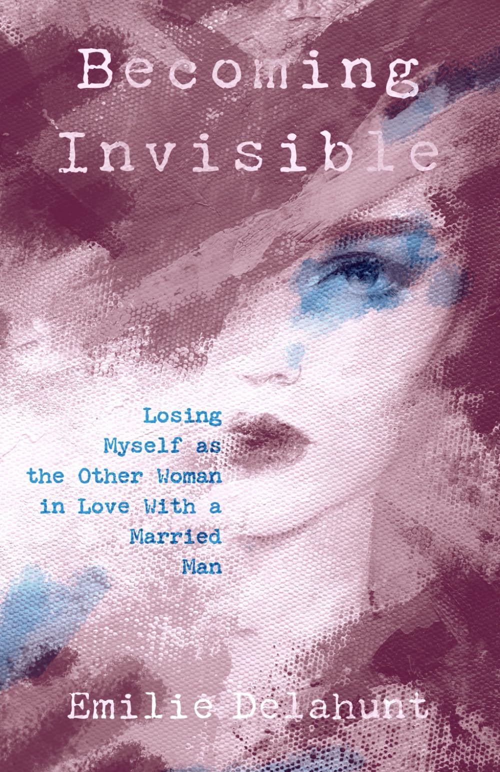 Becoming Invisible: Losing Myself as the Other Woman in Love with a Married Man