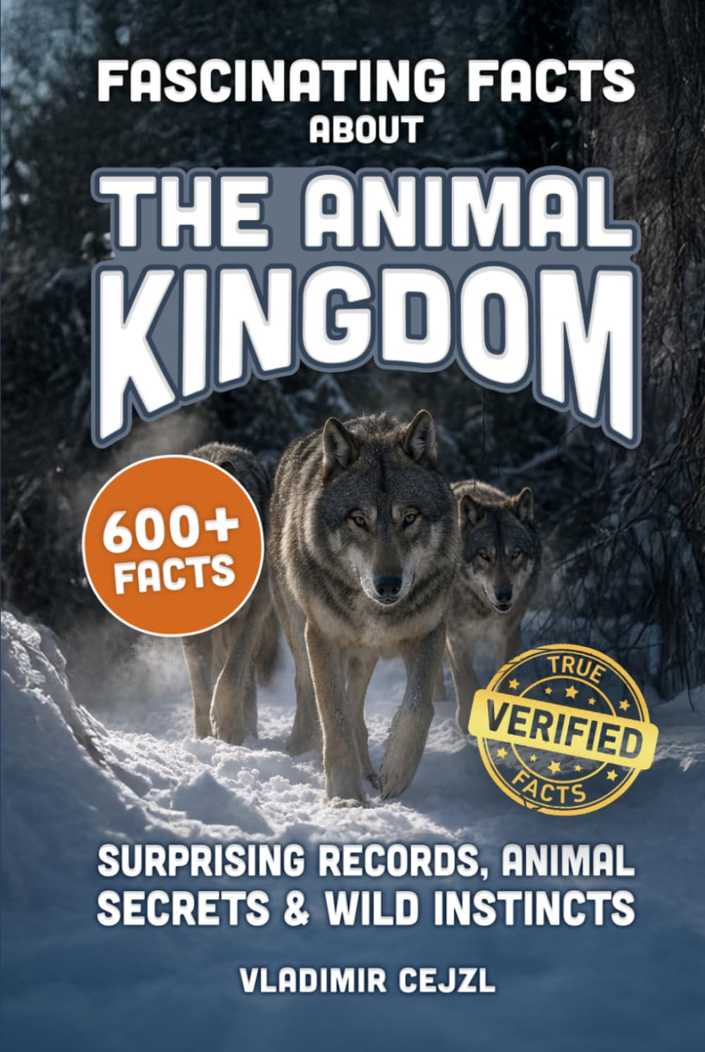 Fascinating Facts About the Animal Kingdom: Discover 600+ Surprising Animal Facts with Verified References for Curious Children and Adults (FUN & INTRIGUING FACTS BOOKS SERIES)