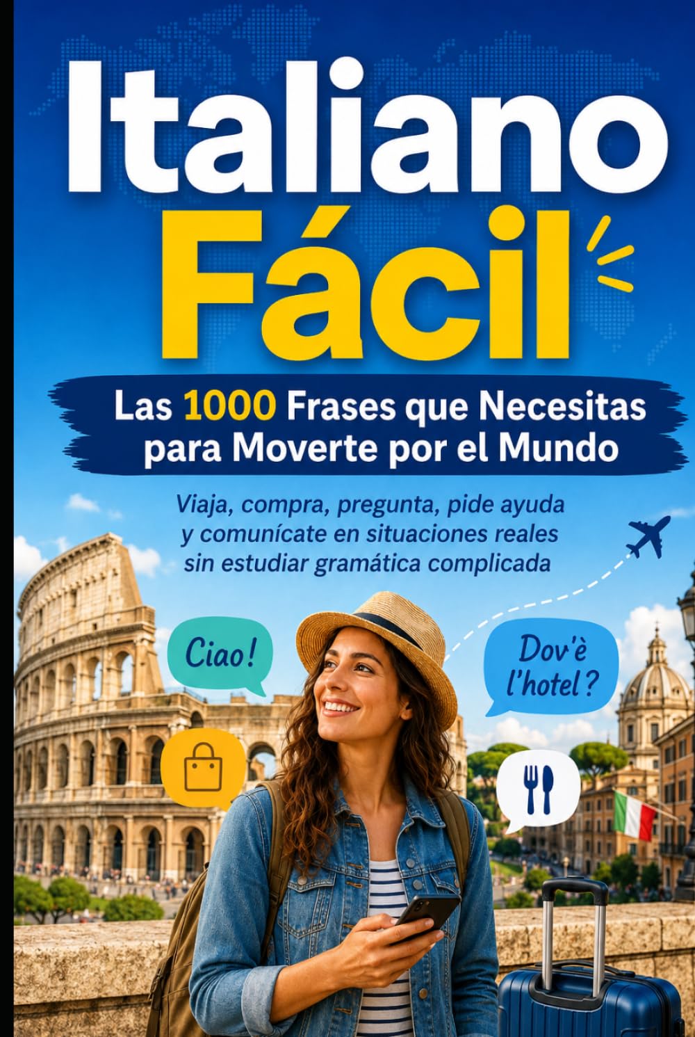 Italiano Fácil: Las 1000 Frases que Necesitas para Moverte por el Mundo: Viaja, compra, pregunta, pide ayuda y comunícate en situaciones reales sin estudiar gramática complicada