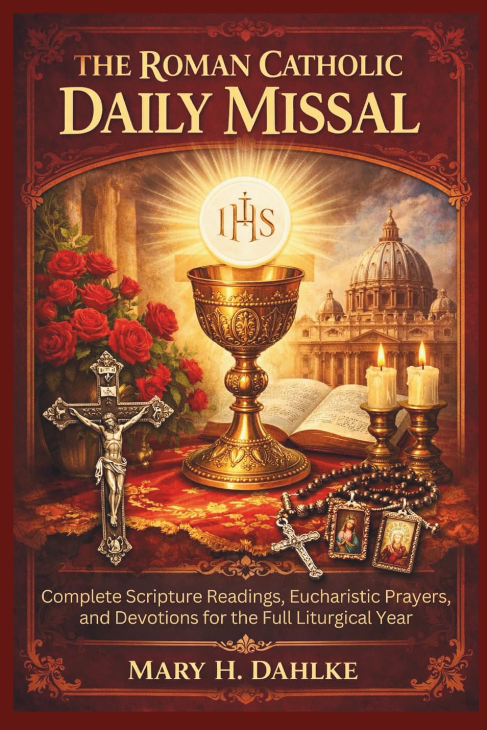 THE ROMAN CATHOLIC DAILY MISSAL: Complete Scripture Readings, Eucharistic Prayers, and Devotions for the Full Liturgical Year