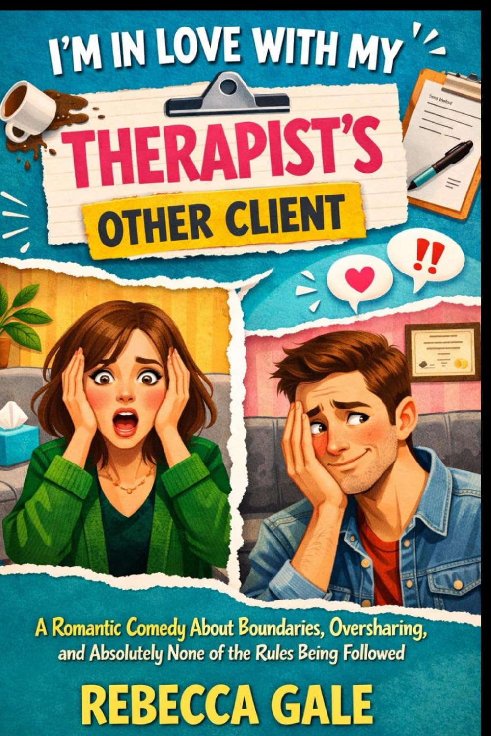 I’M IN LOVE WITH MY THERAPIST’S OTHER CLIENT: A Romantic Comedy About Boundaries, Oversharing, and Absolutely None of the Rules Being Followed