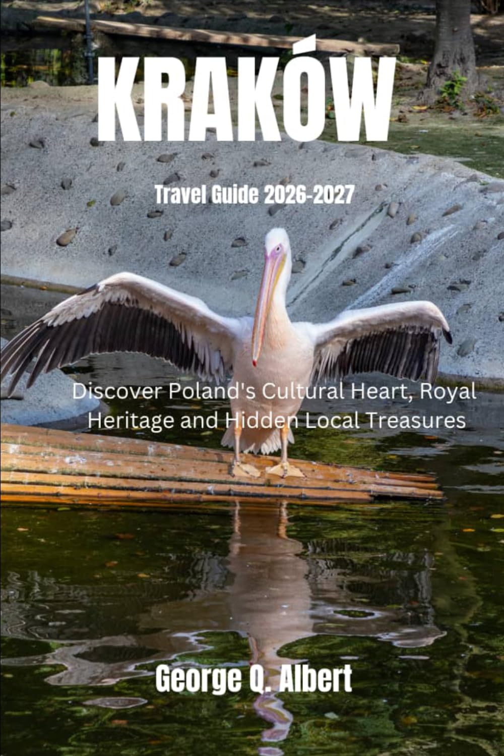 Kraków Travel Guide 2026-2027: Discover Poland's Cultural Heart, Royal Heritage and Hidden Local Treasures (Easygoing Journeys)