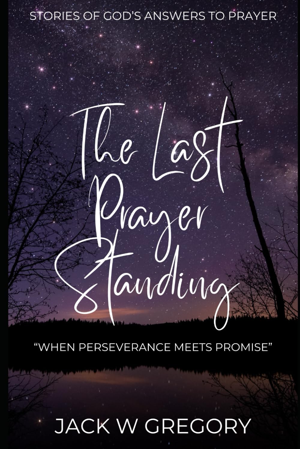 The Last Prayer Standing: Stories Of Miraculous Answers To Prayer