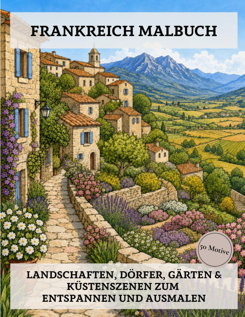 Frankreich Malbuch: Landschaften, Dörfer, Gärten und Küstenszenen zum Entspannen und Ausmalen