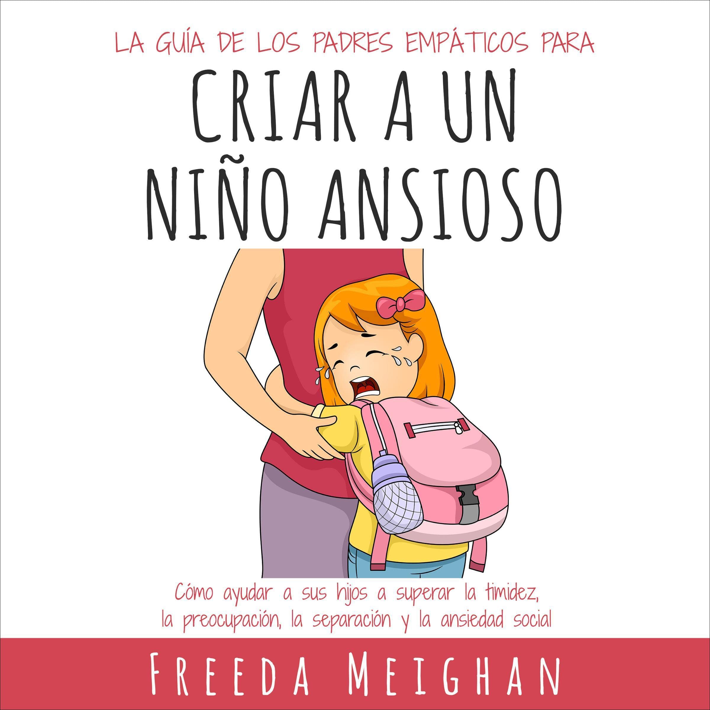 Cover art for La guía de los padres empáticos para criar a un niño ansioso [The Empathic Parent's Guide to Raising an Anxious Child]