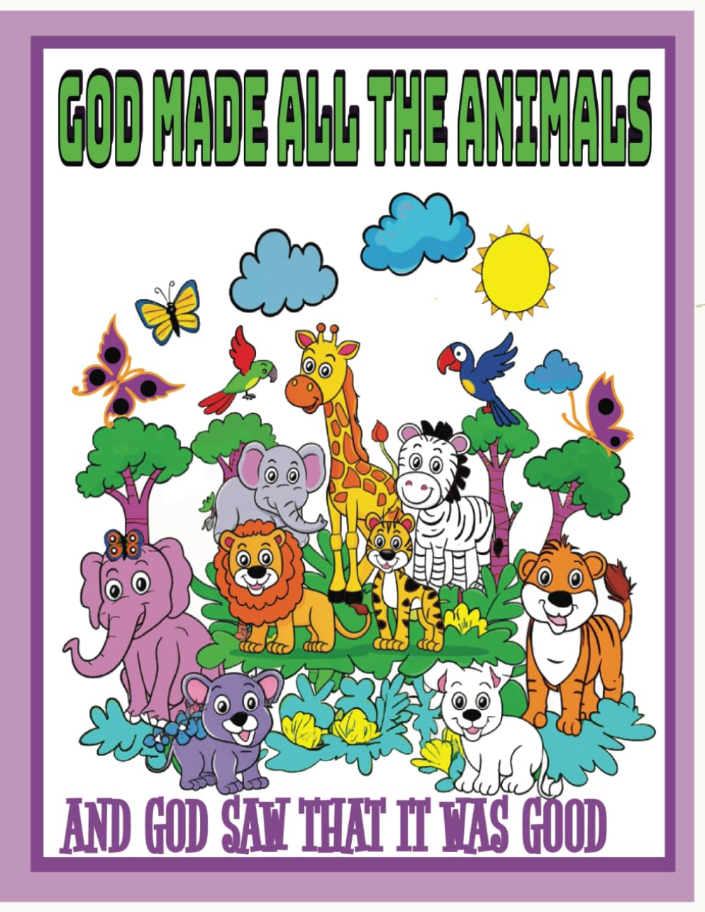 GOD MADE ALL THE ANIMALS: And God saw that it was Good