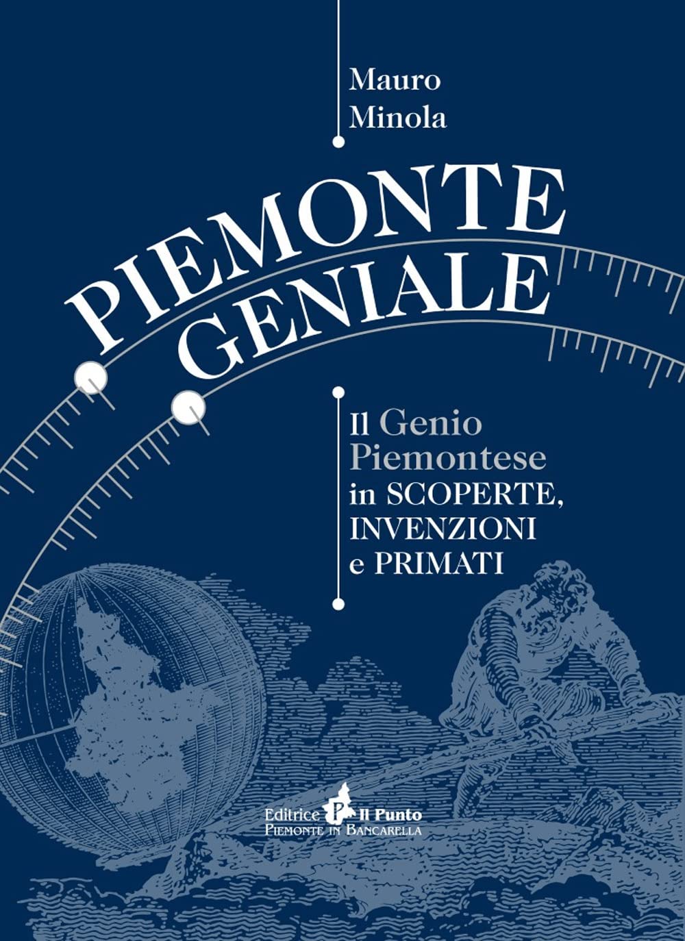 Piemonte Geniale. Il Genio Piemontese In Scoperte, Invenzioni E Primati - 4