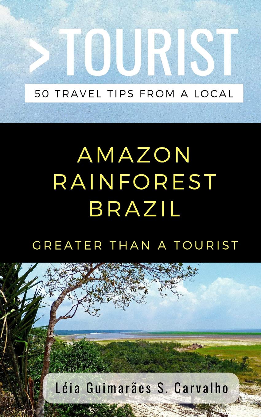 GREATER THAN A TOURIST- AMAZON RAINFOREST BRAZIL: 50 Travel Tips from a Local: 341 (Greater Than a Tourist: Worldwide Travel Tips from Locals with ... Gems, Cultural Insights, and Authentic Exper)