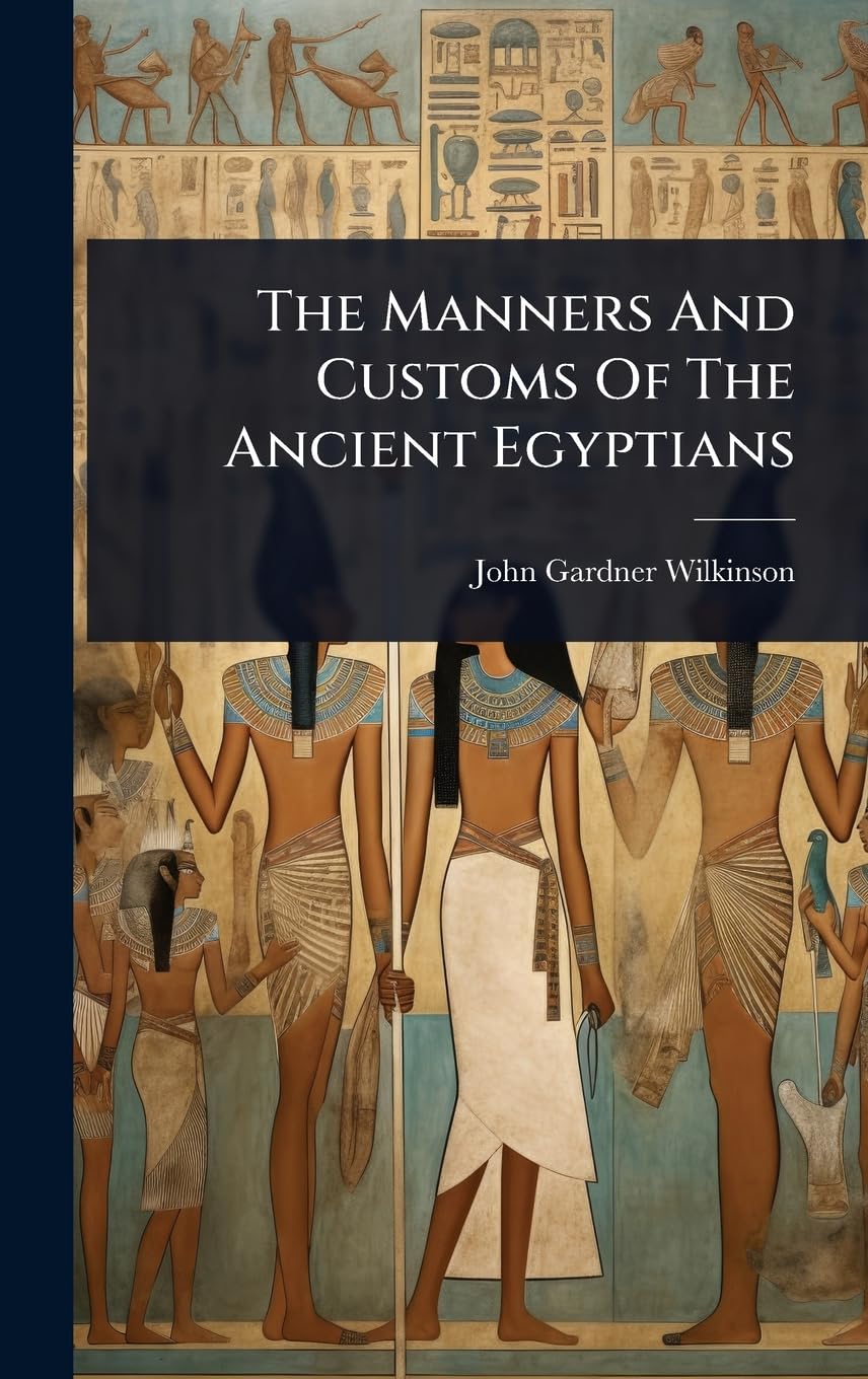 The Manners And Customs Of The Ancient Egyptians