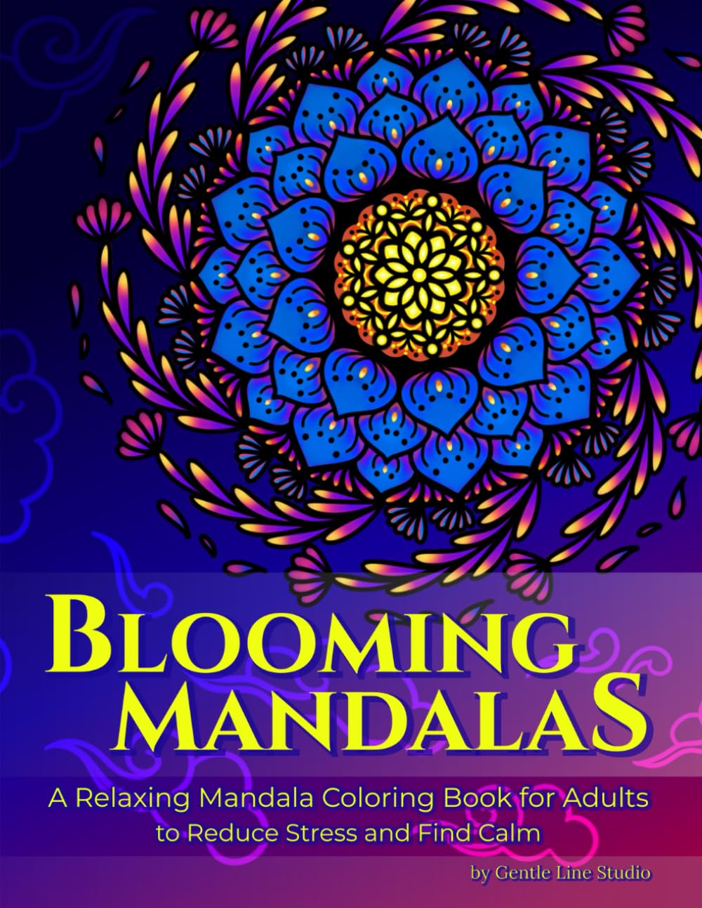Blooming Mandalas: A Relaxing Mandala Coloring Book for Adults to Reduce Stress and Find Calm (Blooming Mandalas Series)