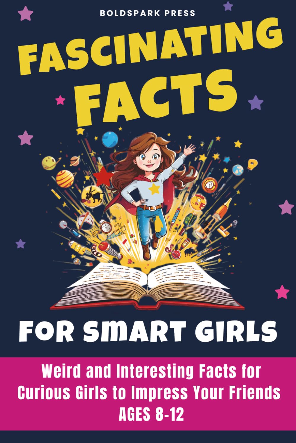 Fascinating Facts for Smart Girls: Weird and Interesting Facts for Curious Girls to Impress Your Friends Ages 8-12