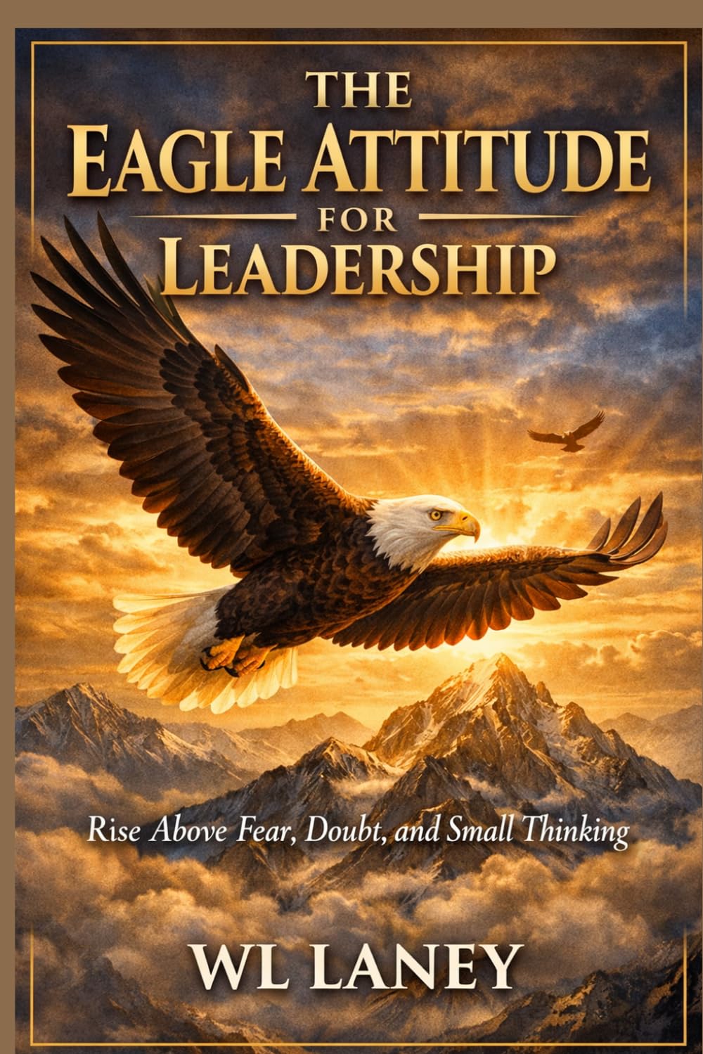Eagle Attitude for Leadership: Rise above Fear Doubt and Small Thinking