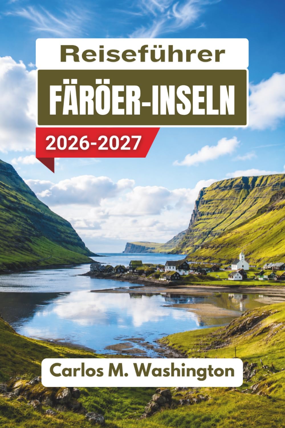 Reiseführer Färöer-Inseln 2026–2027: Entdecken Sie malerische Autostrecken, Küstendörfer, Wasserfälle, Wanderwege, Fährverbindungen, Spartipps, regionale Spezialitäten und Tipps zur Saisonplanung