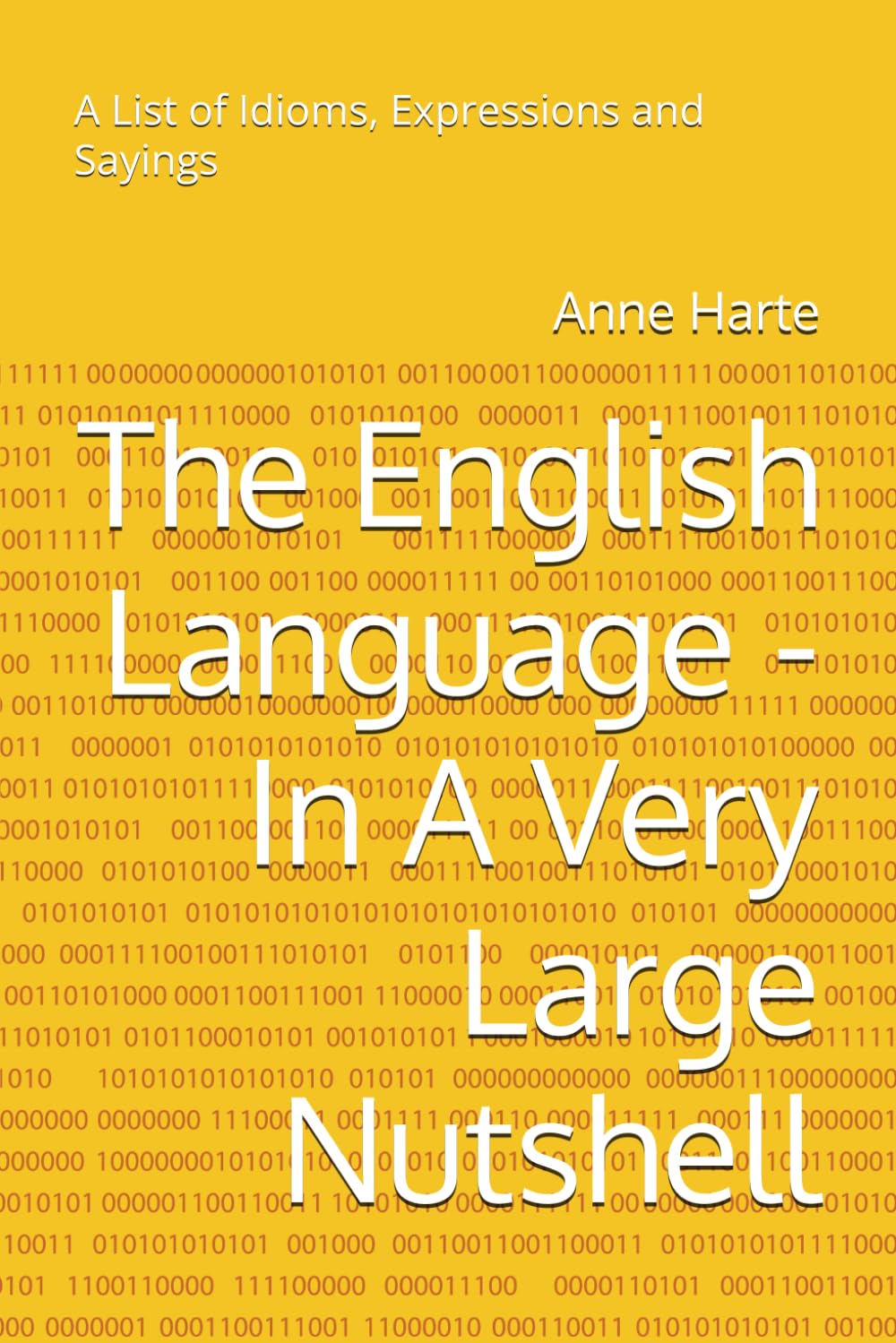 The English Language - In A Very Large Nutshell: A List of Idioms, Expressions, Phrases and Sayings