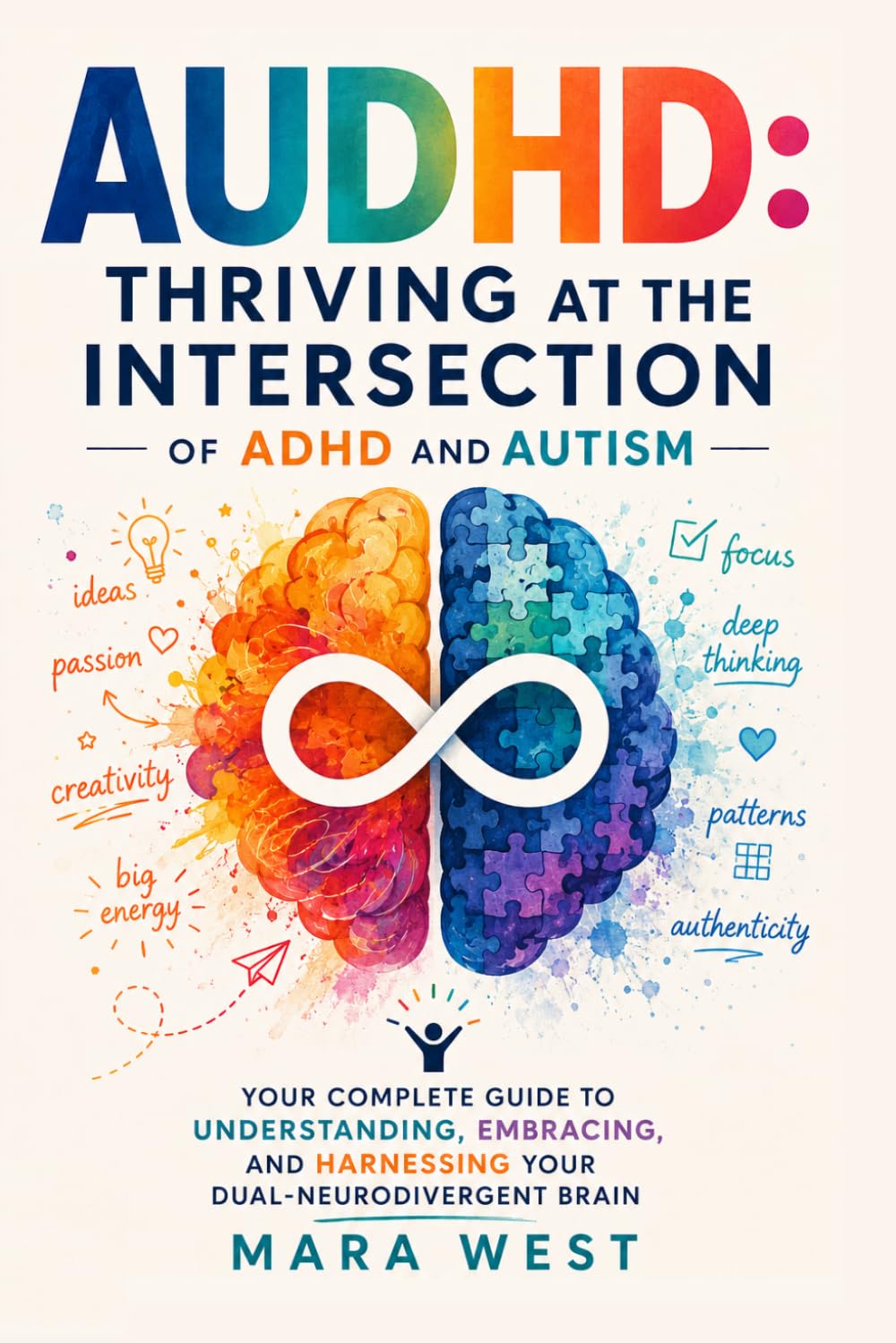 AUDHD: Thriving at the Intersection of ADHD and Autism — Your Complete Guide to Understanding, Embracing, and Harnessing Your Dual-Neurodivergent Brain
