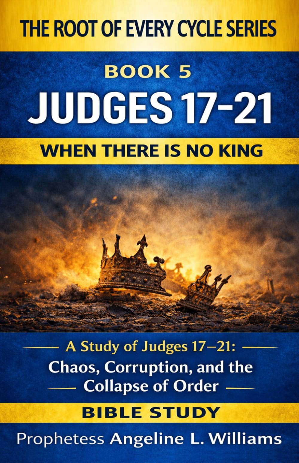 When There Is No King: A Study of Judges 17–21 (The Root Of Every Cycle Series)
