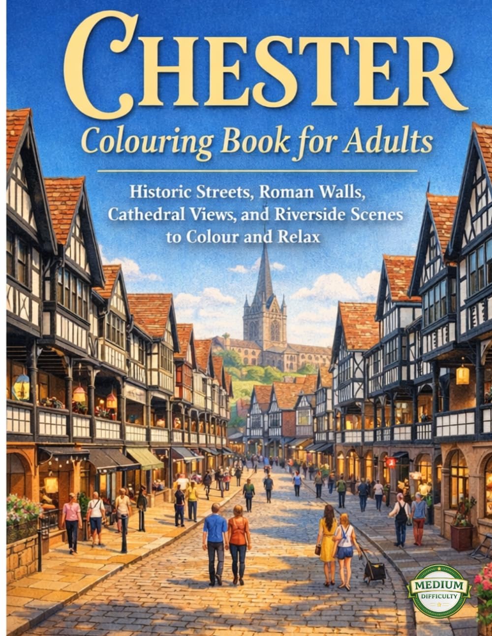 CHESTER COLOURING BOOK FOR ADULTS: Historic Streets, Roman Walls, Cathedral Views, and Riverside Scenes to Colour and Relax