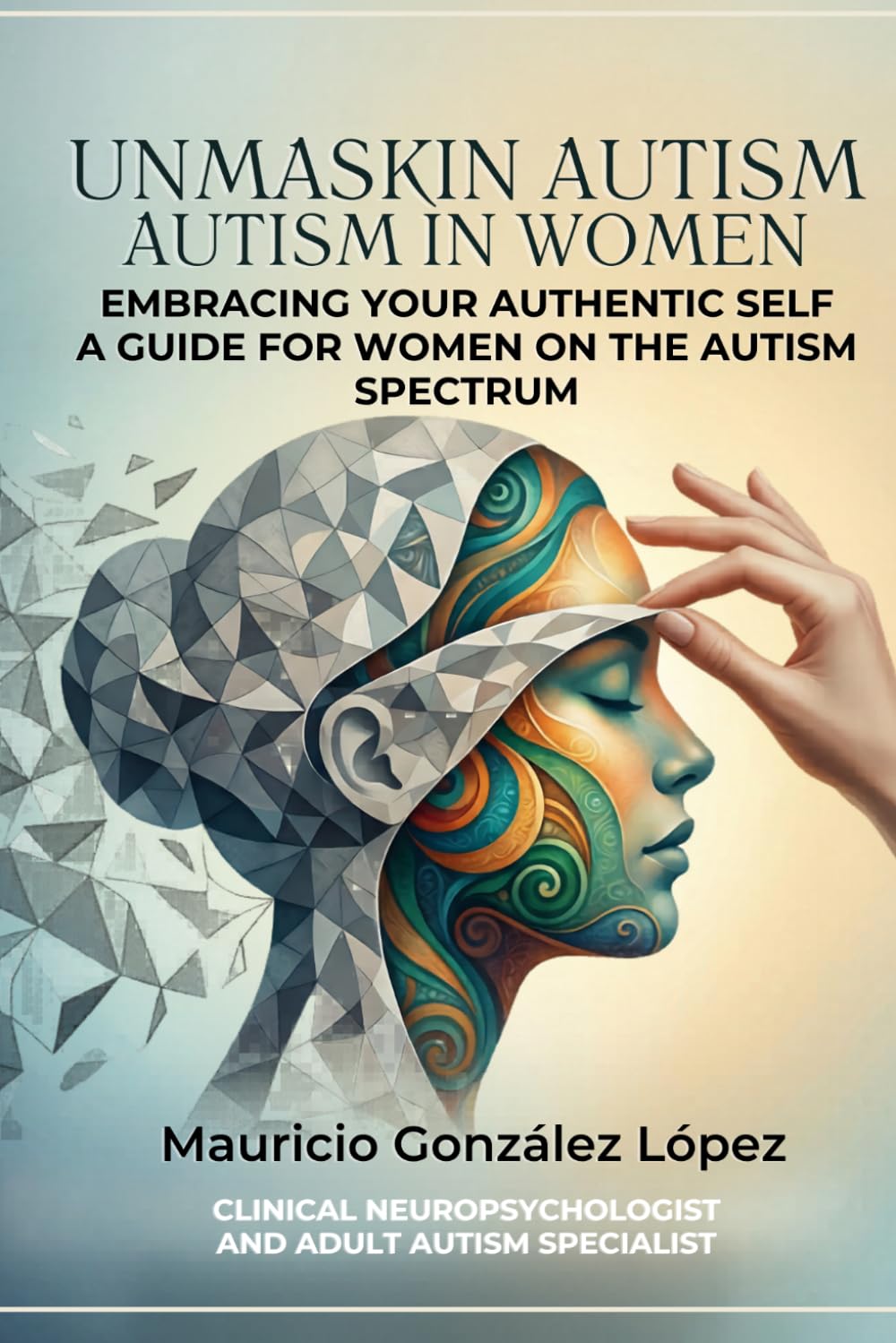 Unmasking Autism in Women: Embracing your authentic self: A guide for women on the autism spectrum