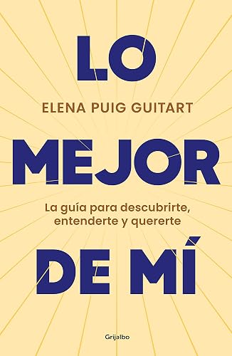 Lo mejor de mí: La guía para descubrirte, entenderte y quererte (Crecimiento personal)